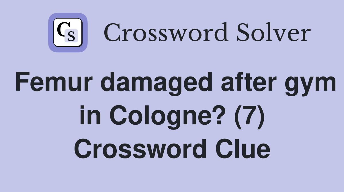 Femur damaged after gym in Cologne? (7) Crossword Clue