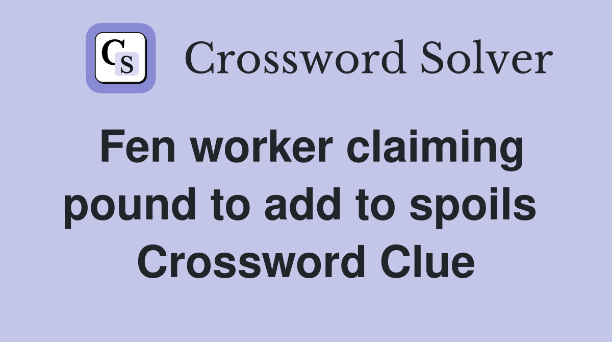 Fen worker claiming pound to add to spoils  Crossword Clue