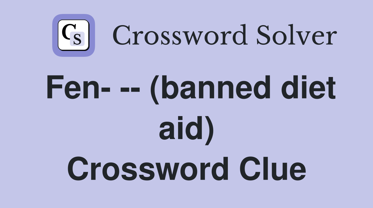 Fen- -- (banned diet aid) Crossword Clue