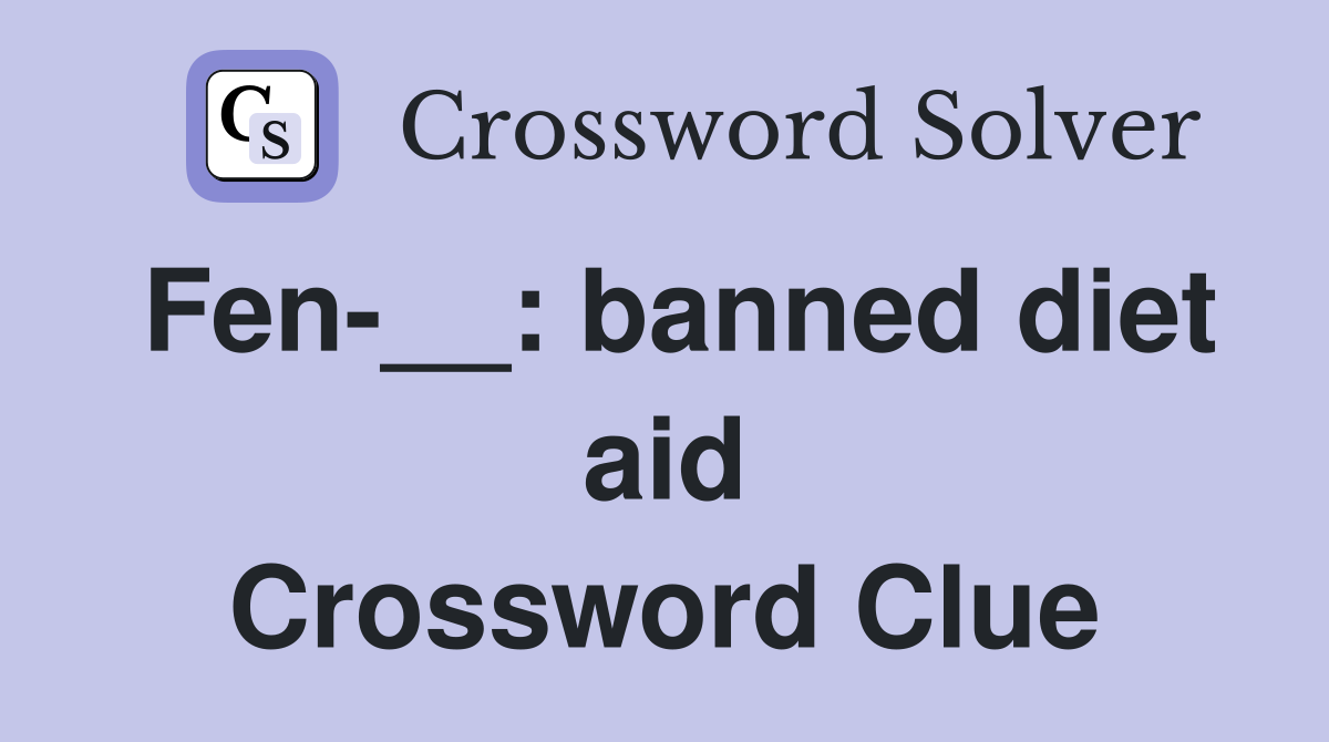 Fen-__: banned diet aid Crossword Clue