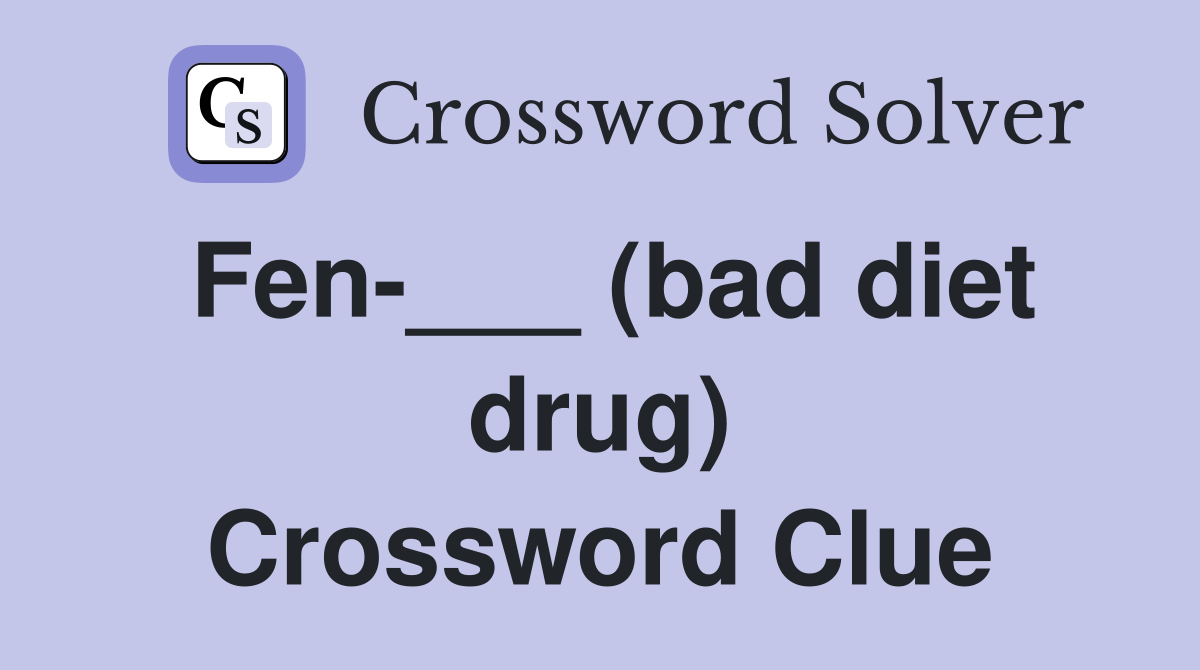 Fen-___ (bad diet drug) Crossword Clue