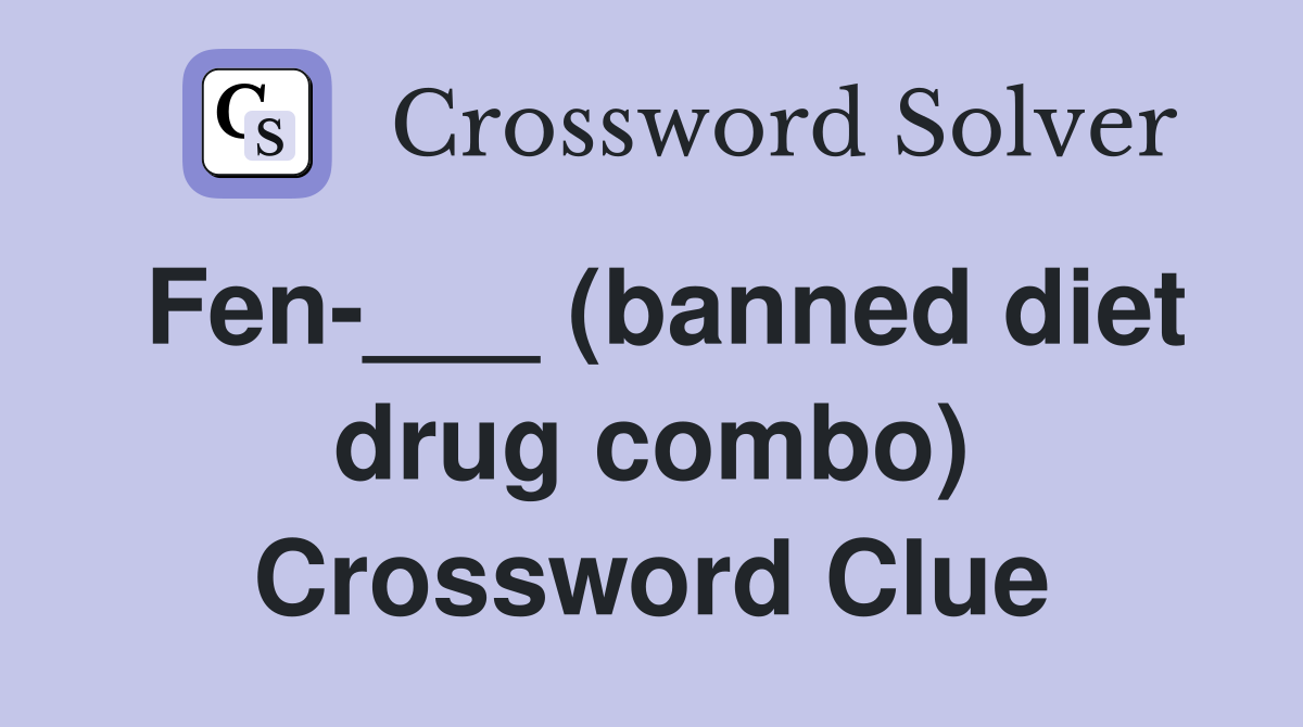 Fen-___ (banned diet drug combo) Crossword Clue