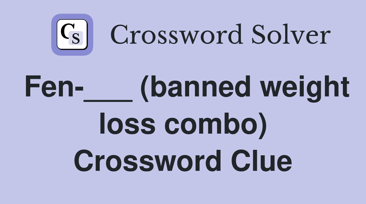 Fen-___ (banned weight loss combo) Crossword Clue