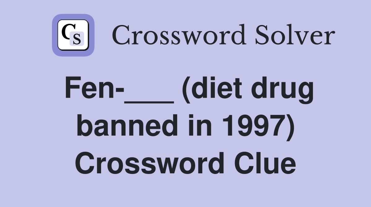 Fen-___ (diet drug banned in 1997) Crossword Clue