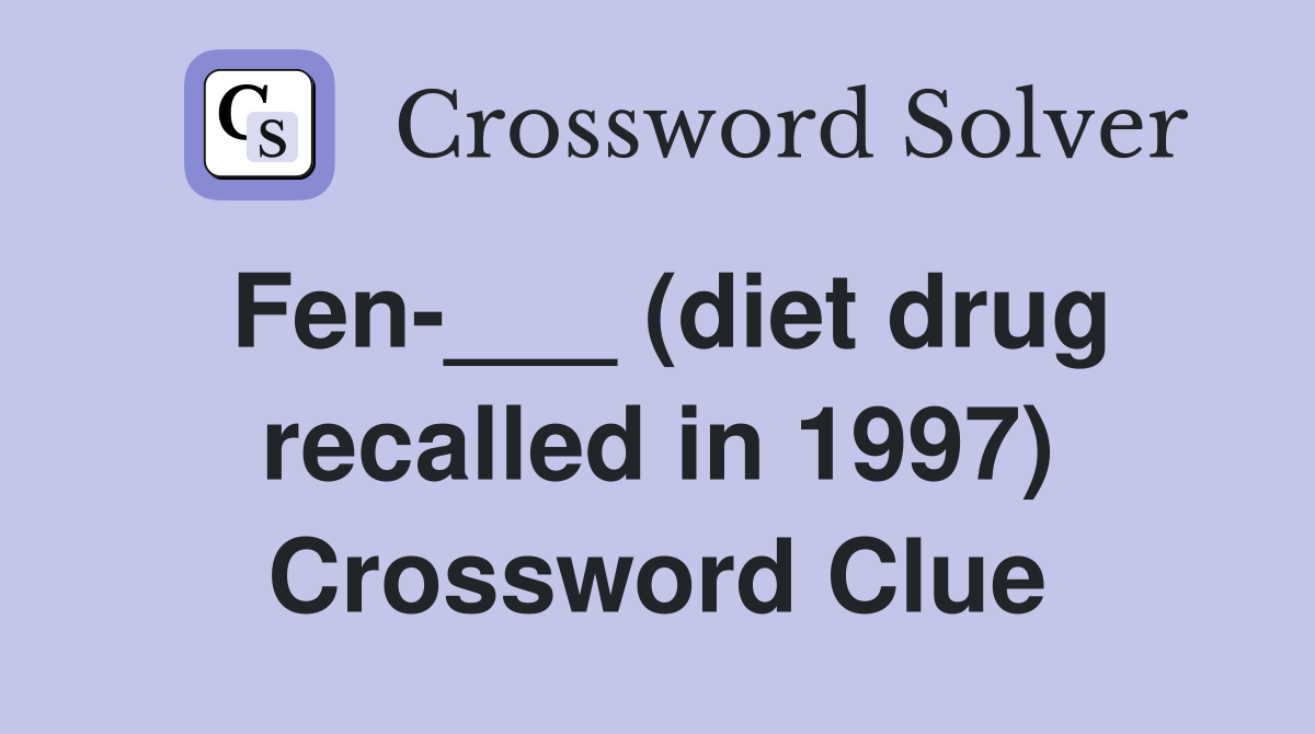 Fen-___ (diet drug recalled in 1997) Crossword Clue