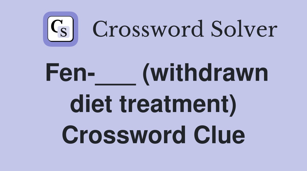 Fen-___ (withdrawn diet treatment) Crossword Clue