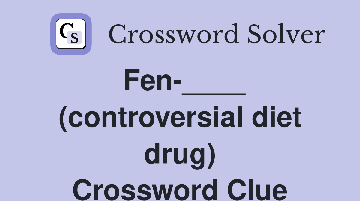 Fen-____ (controversial diet drug) Crossword Clue