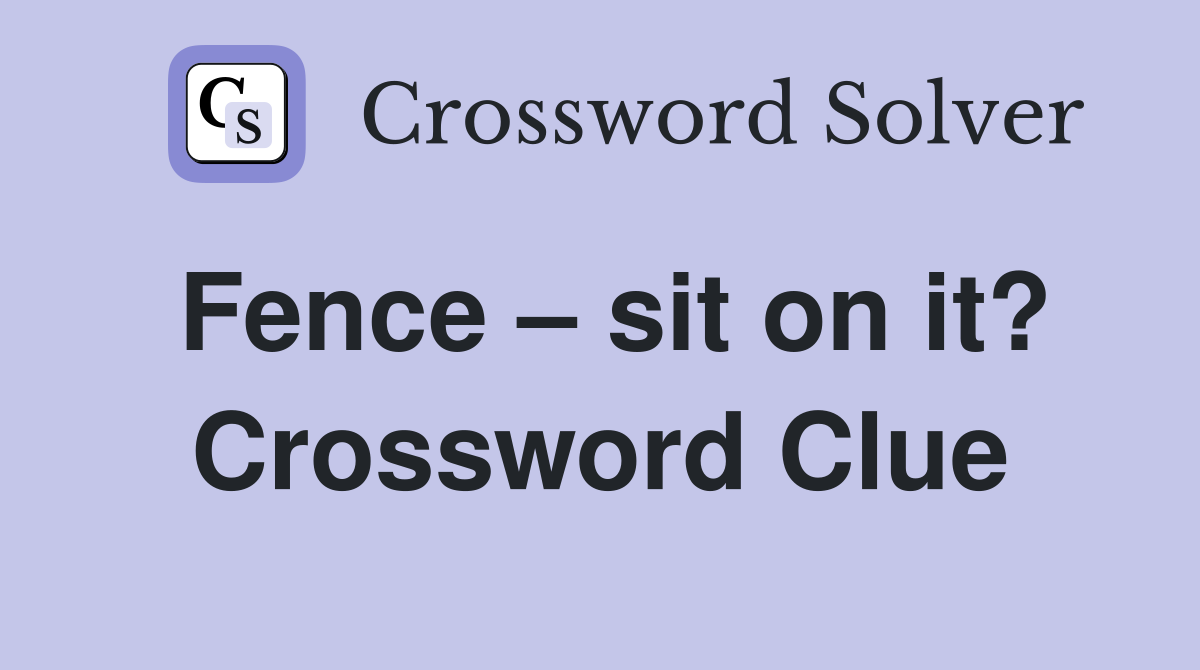 Fence – sit on it? Crossword Clue