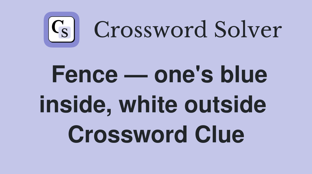 Fence — one's blue inside, white outside  Crossword Clue