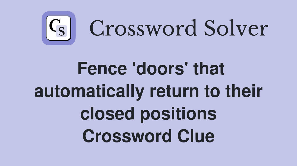 Fence 'doors' that automatically return to their closed positions Crossword Clue