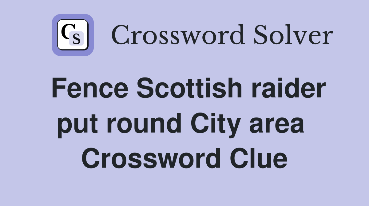 Fence Scottish raider put round City area  Crossword Clue