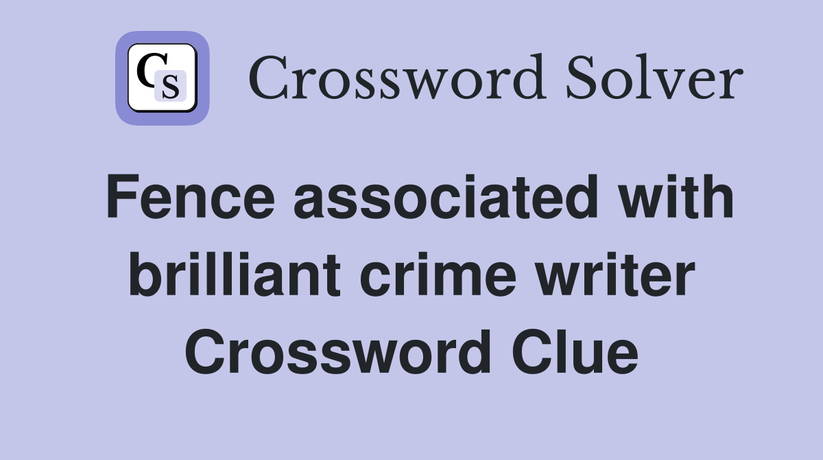 Fence associated with brilliant crime writer Crossword Clue