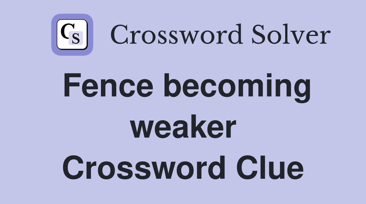 Fence becoming weaker Crossword Clue