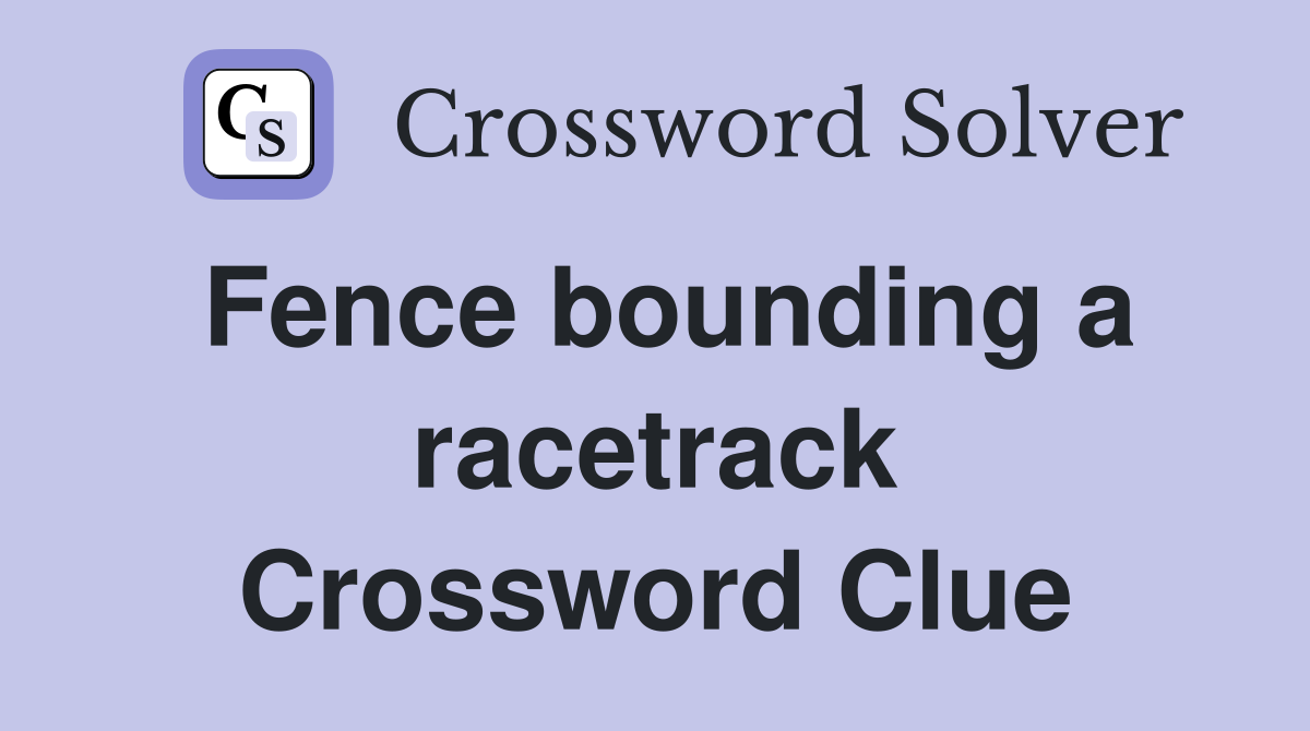 Fence bounding a racetrack Crossword Clue