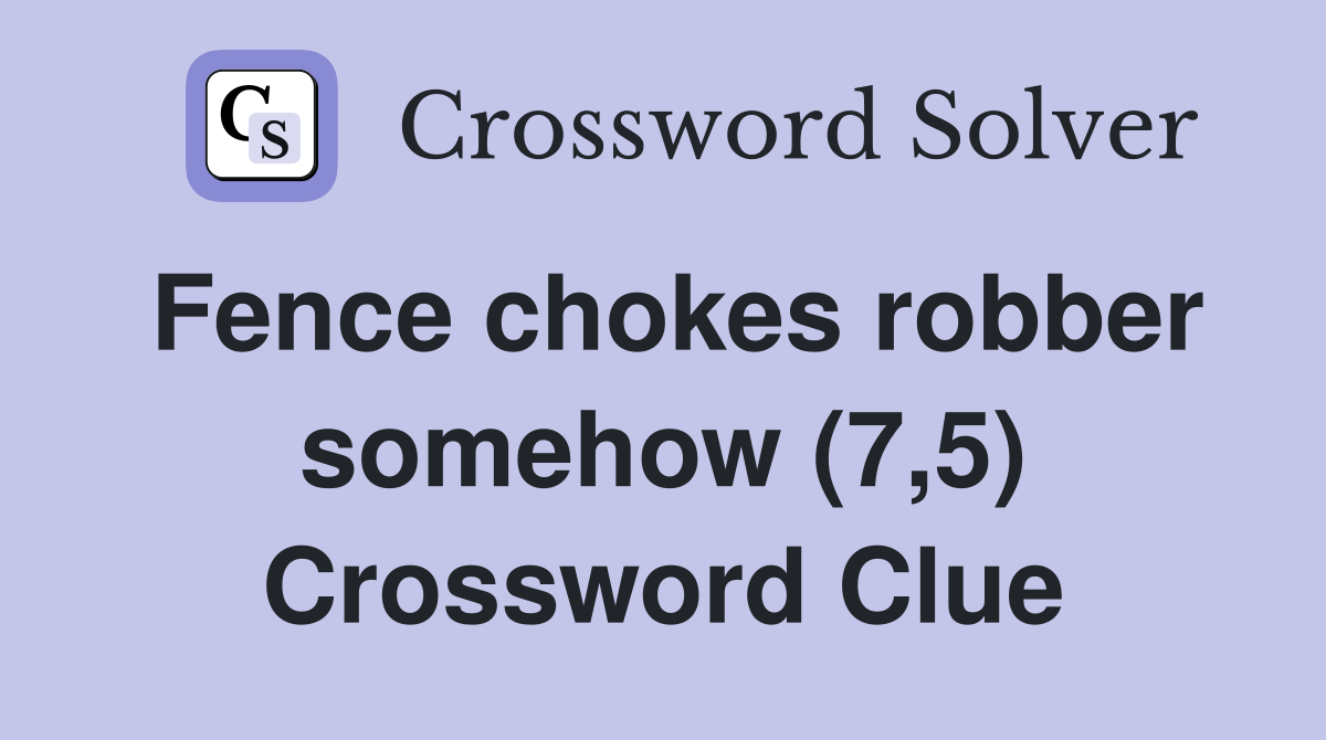 Fence chokes robber somehow (7,5) Crossword Clue