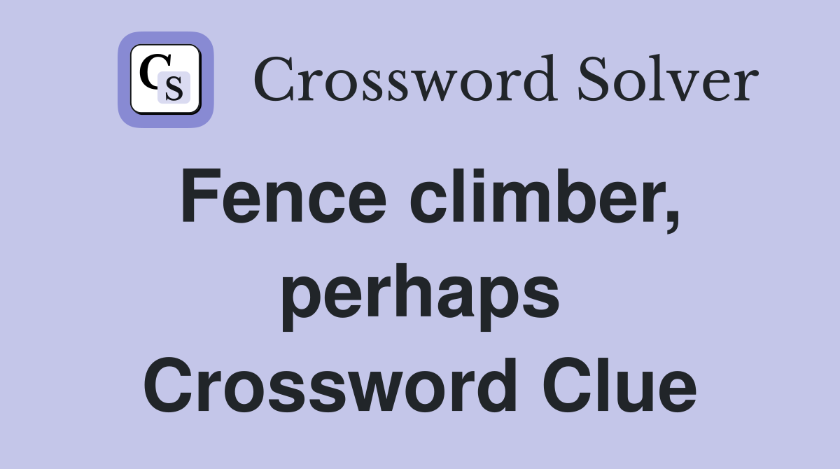 Fence climber, perhaps Crossword Clue