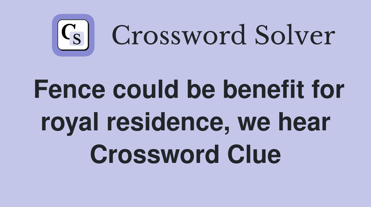 Fence could be benefit for royal residence, we hear Crossword Clue