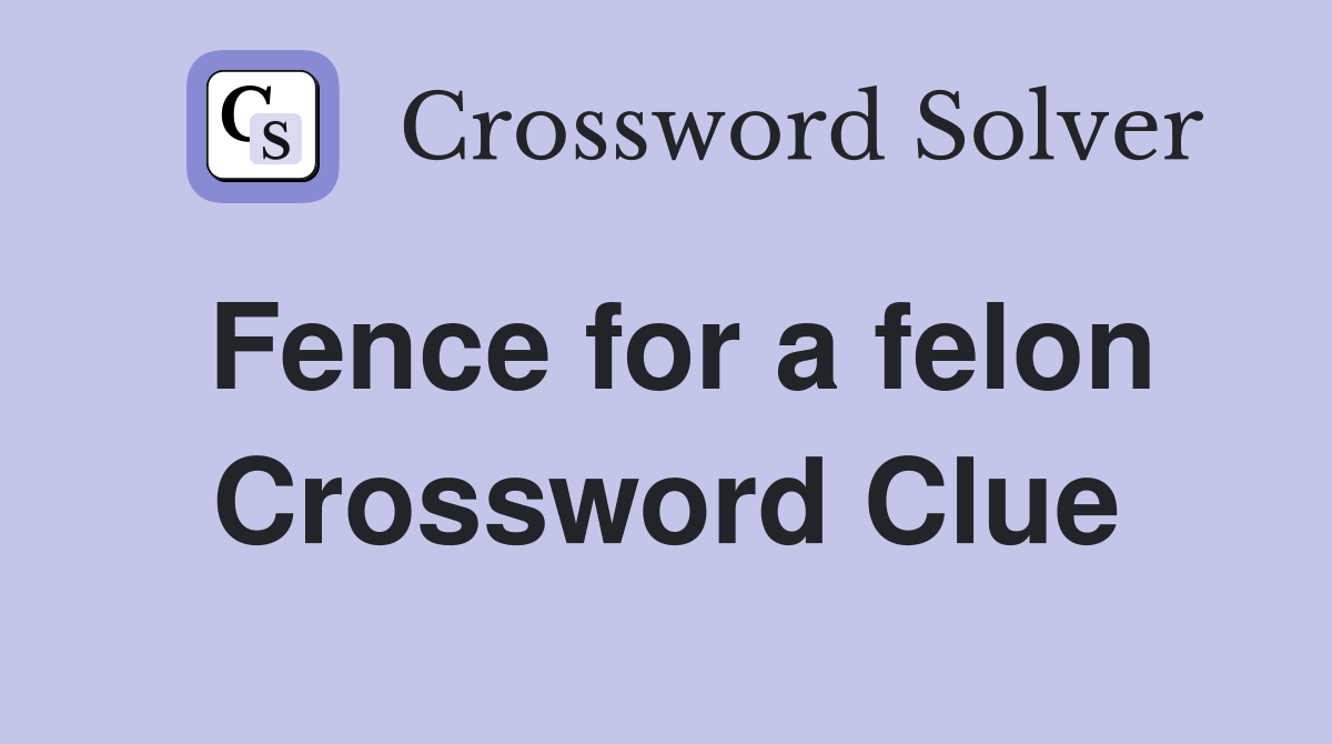 Fence for a felon Crossword Clue