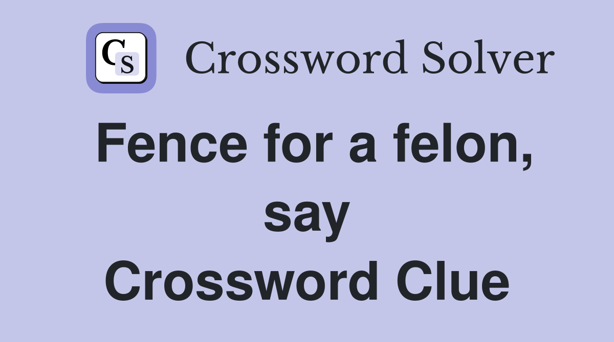 Fence for a felon, say Crossword Clue
