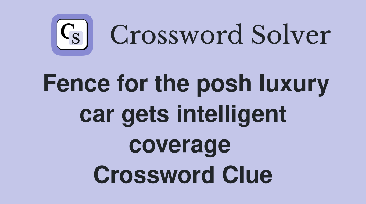 Fence for the posh luxury car gets intelligent coverage  Crossword Clue