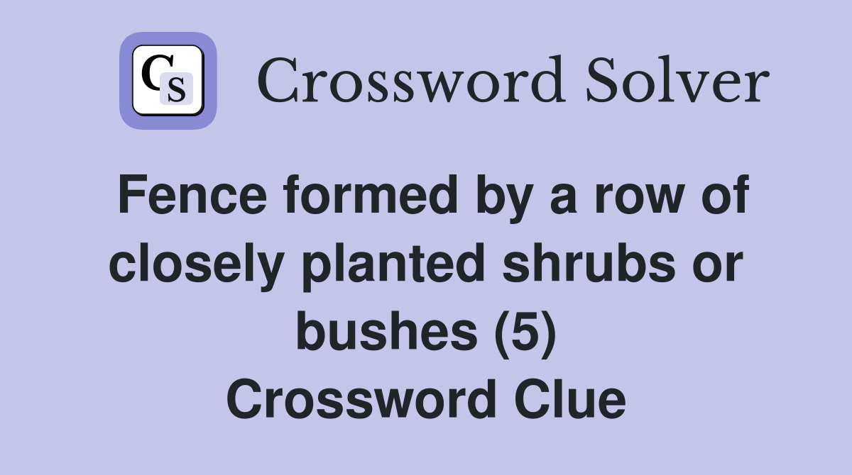 Fence formed by a row of closely planted shrubs or bushes (5) Crossword Clue