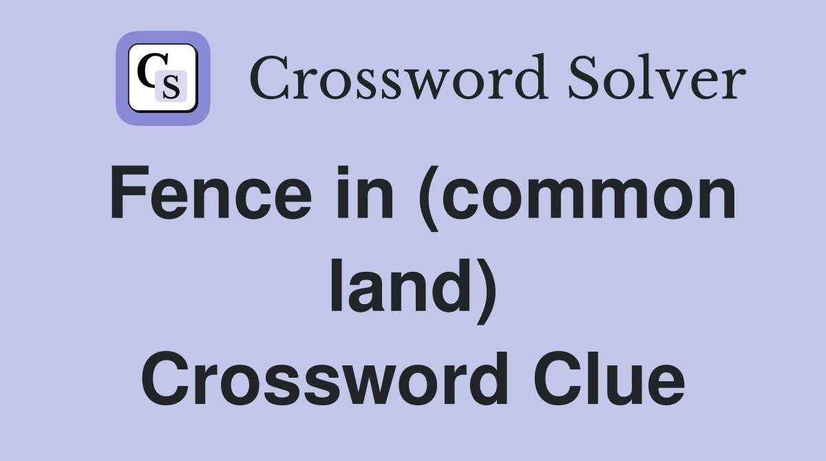 Fence in (common land) Crossword Clue