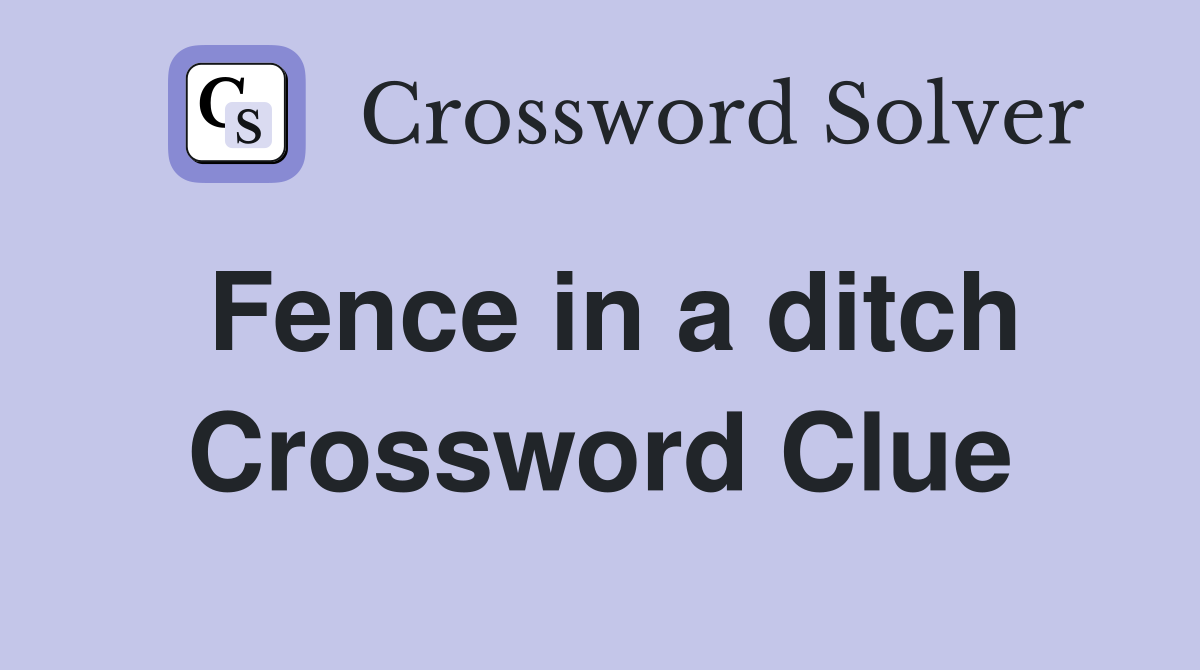 Fence in a ditch Crossword Clue
