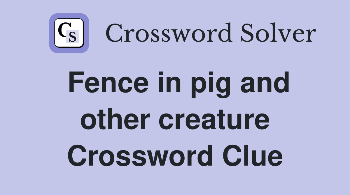 Fence in pig and other creature Crossword Clue