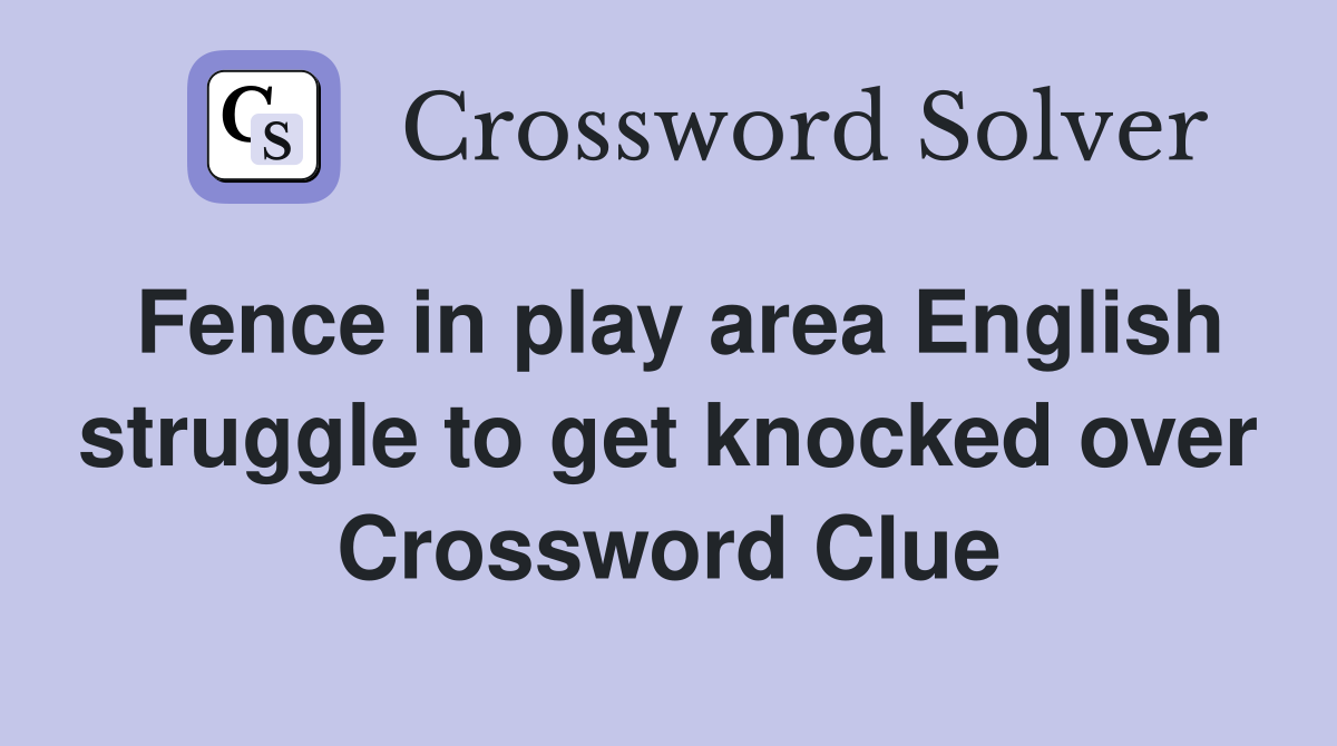 Fence in play area English struggle to get knocked over Crossword Clue