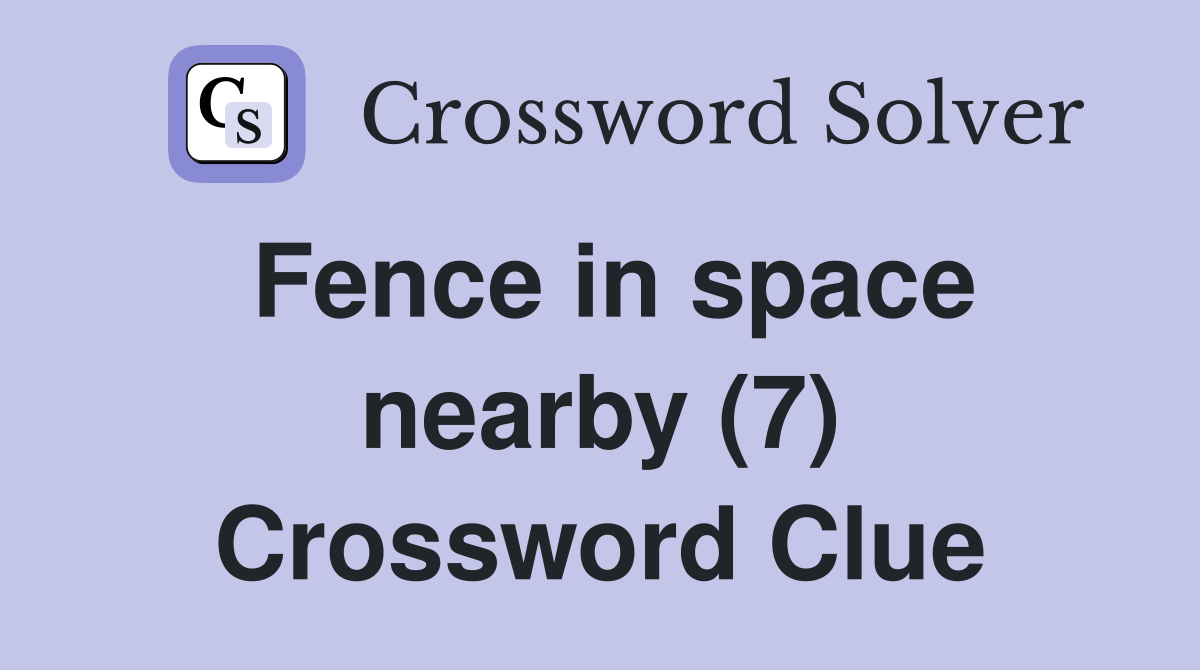 Fence in space nearby (7) Crossword Clue