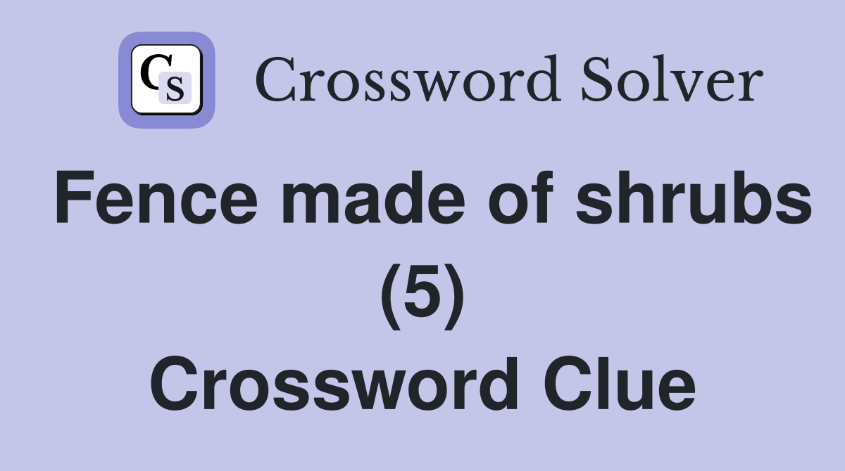 Fence made of shrubs (5) Crossword Clue