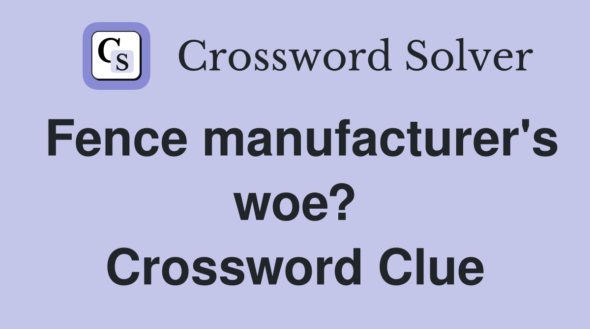 Fence manufacturer's woe? Crossword Clue