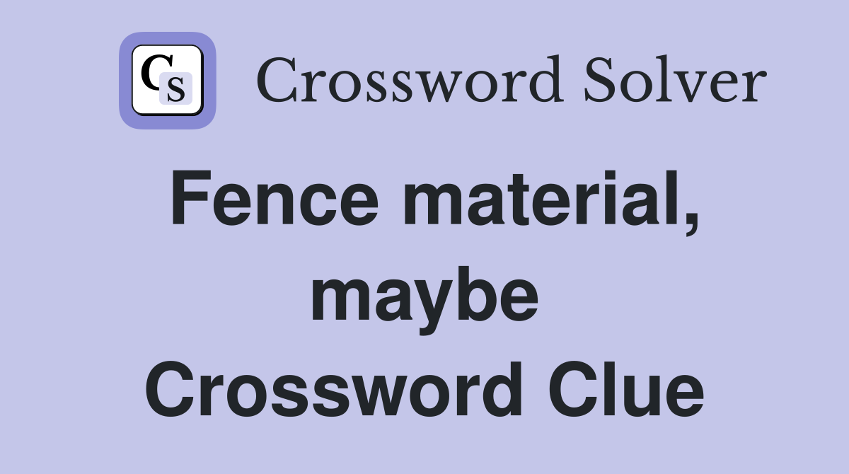Fence material, maybe Crossword Clue