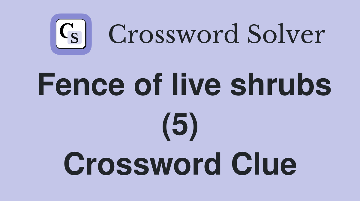 Fence of live shrubs (5) Crossword Clue