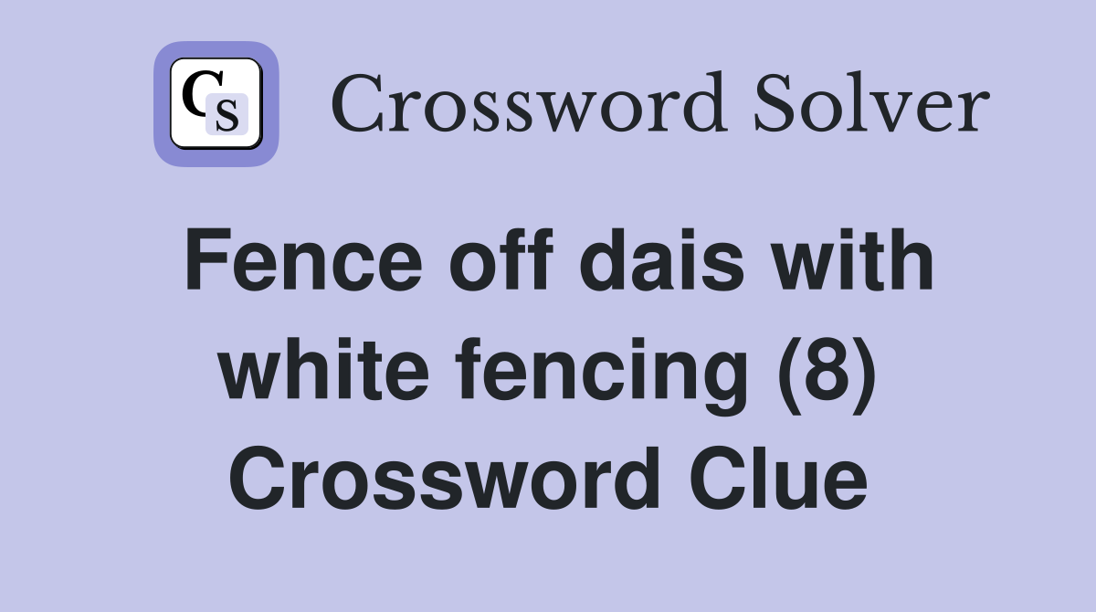 Fence off dais with white fencing (8) Crossword Clue