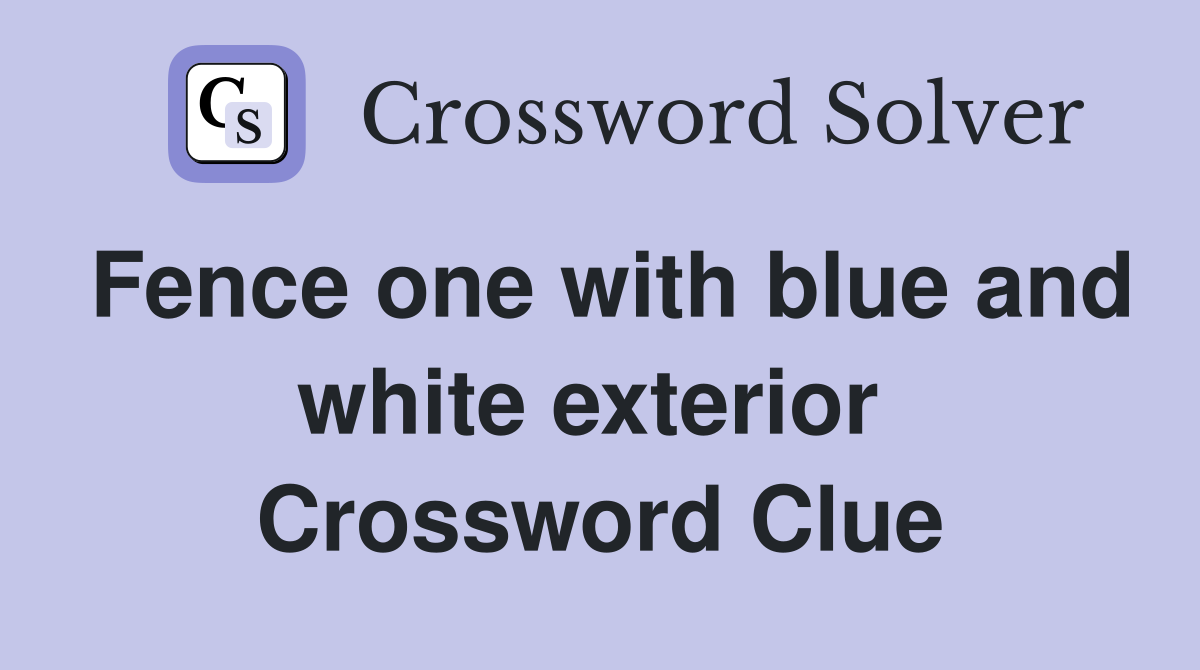 Fence one with blue and white exterior  Crossword Clue