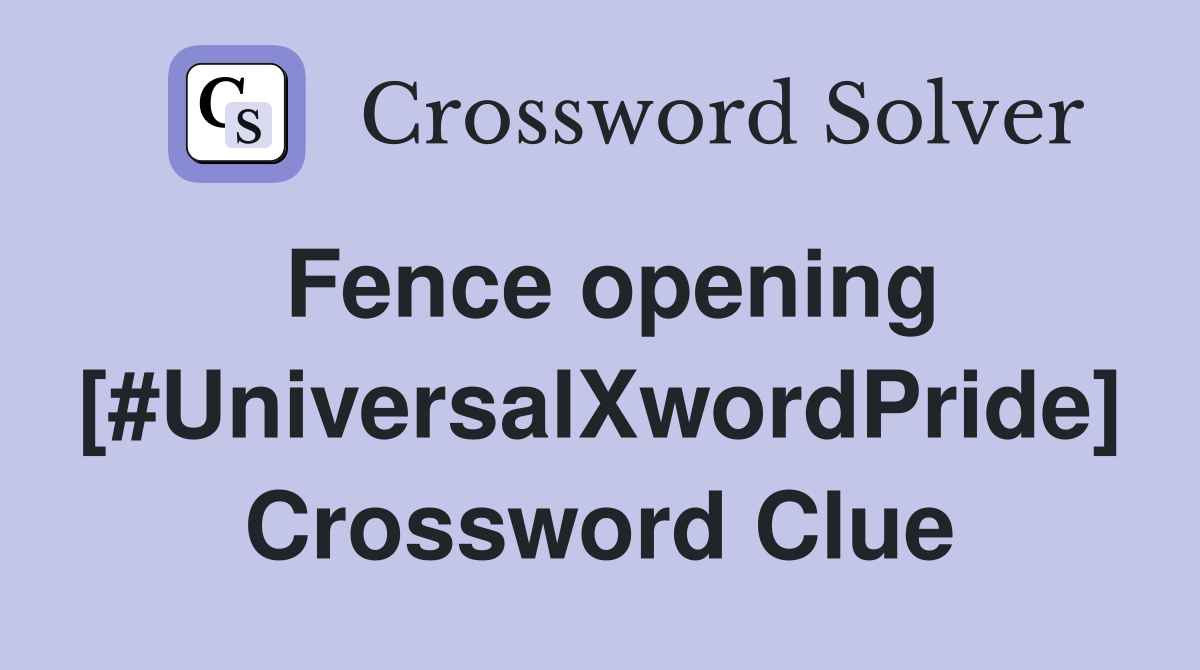 Fence opening [#UniversalXwordPride] Crossword Clue