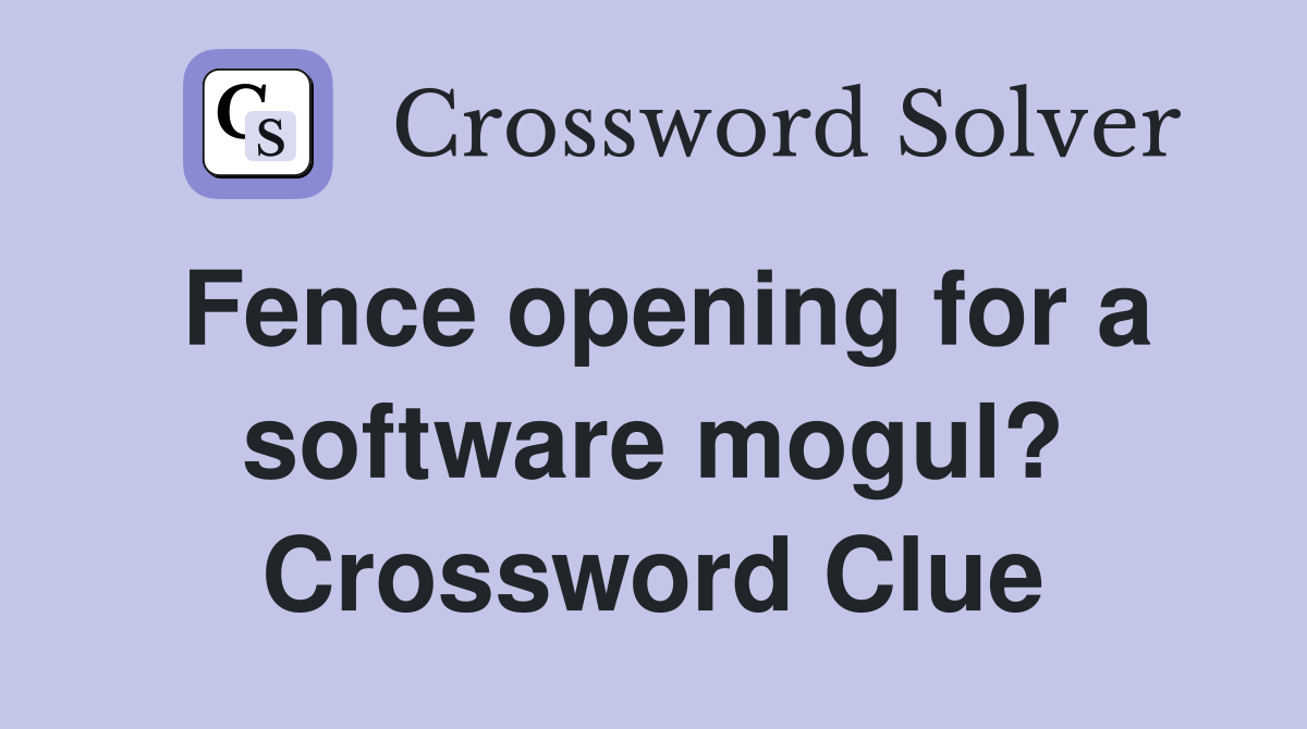 Fence opening for a software mogul? Crossword Clue