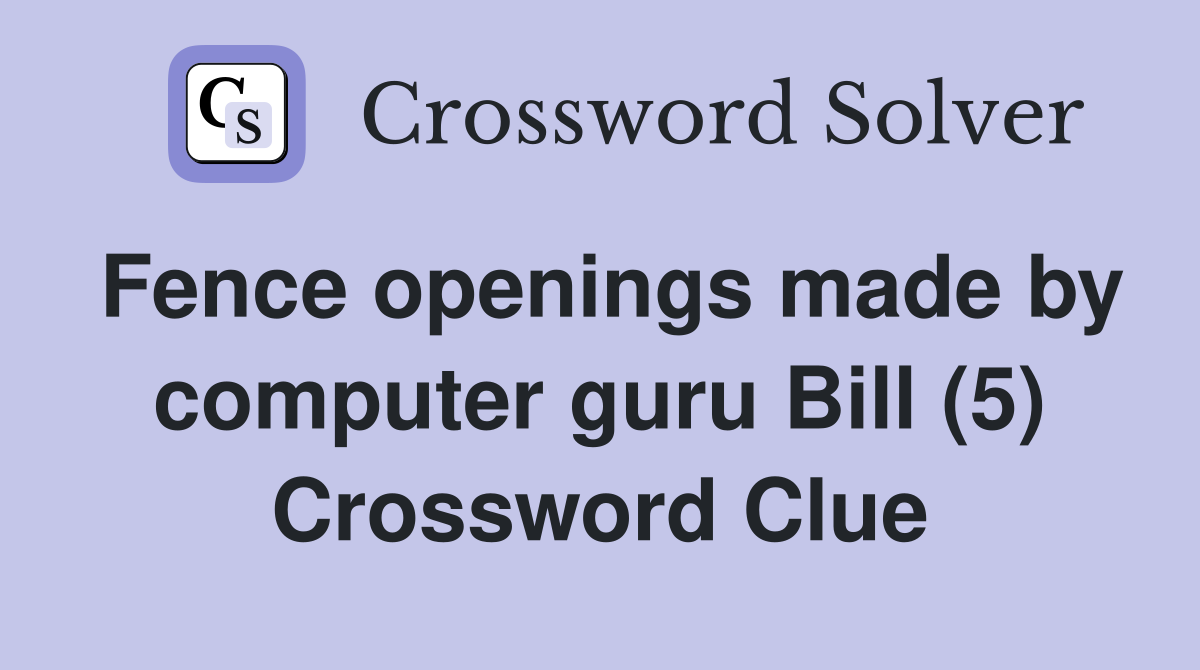 Fence openings made by computer guru Bill (5) Crossword Clue