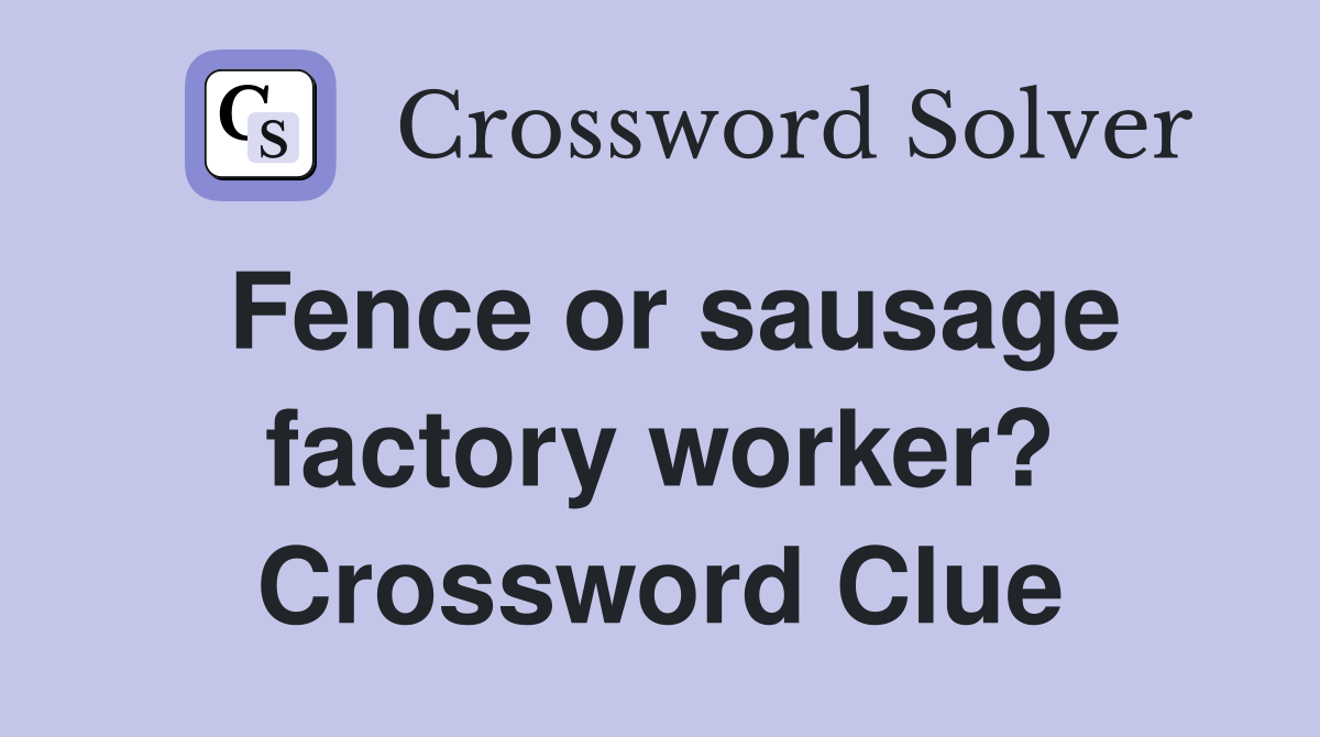 Fence or sausage factory worker? Crossword Clue