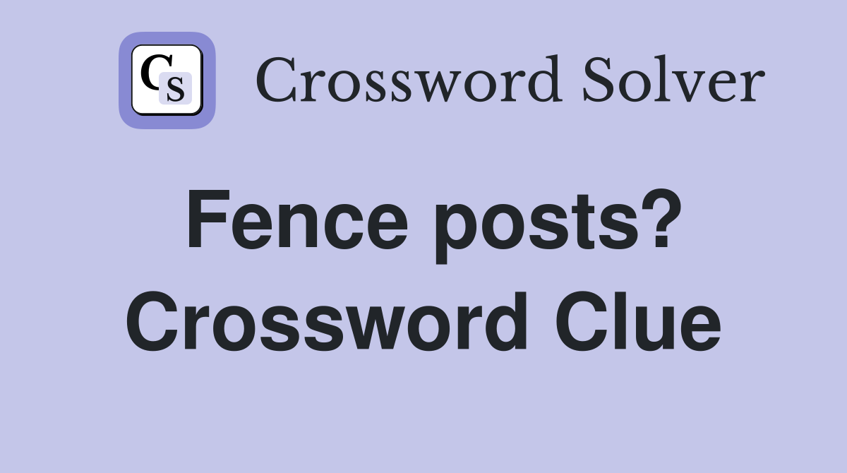 Fence posts? Crossword Clue