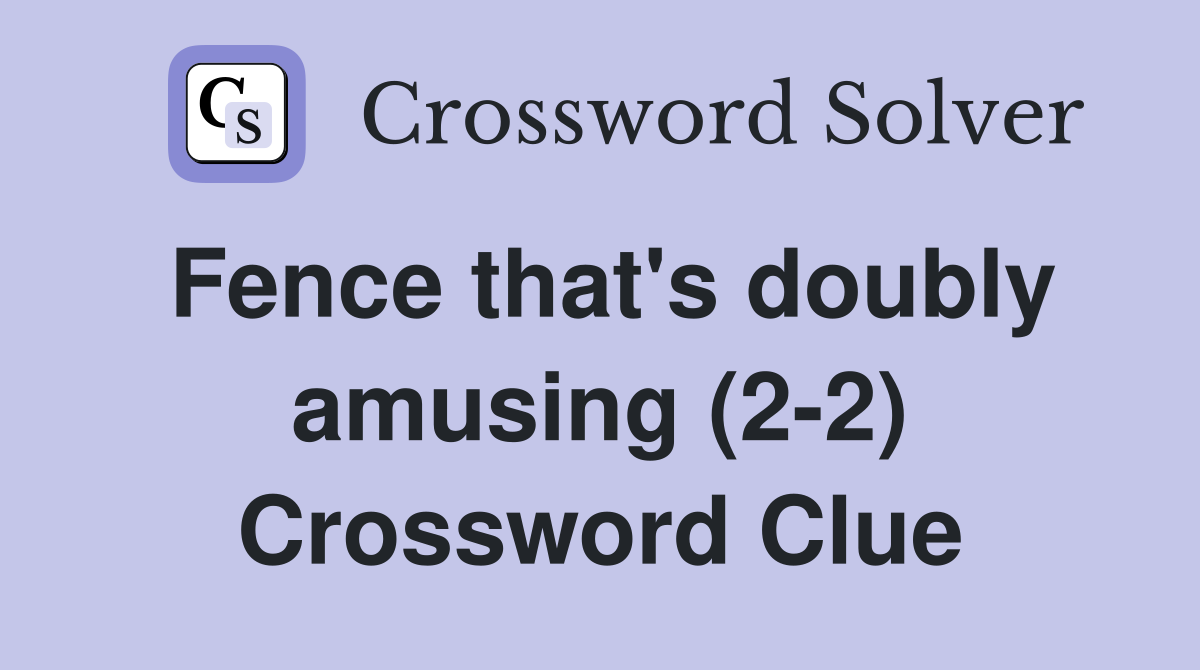 Fence that's doubly amusing (2-2) Crossword Clue