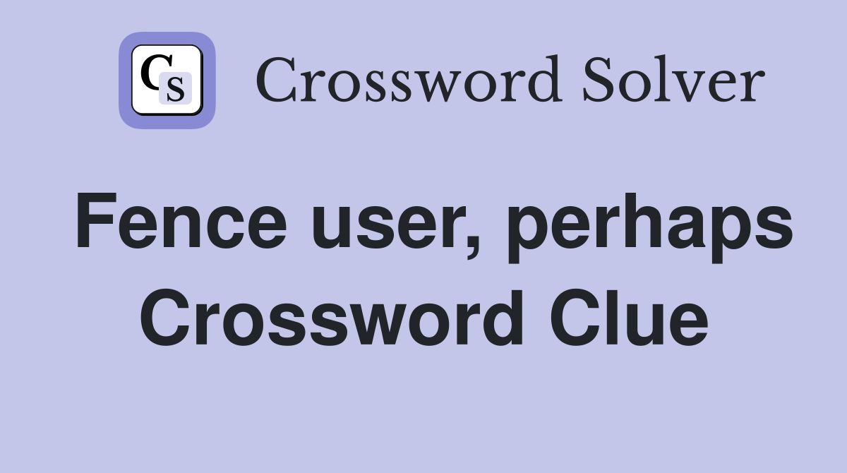Fence user, perhaps Crossword Clue