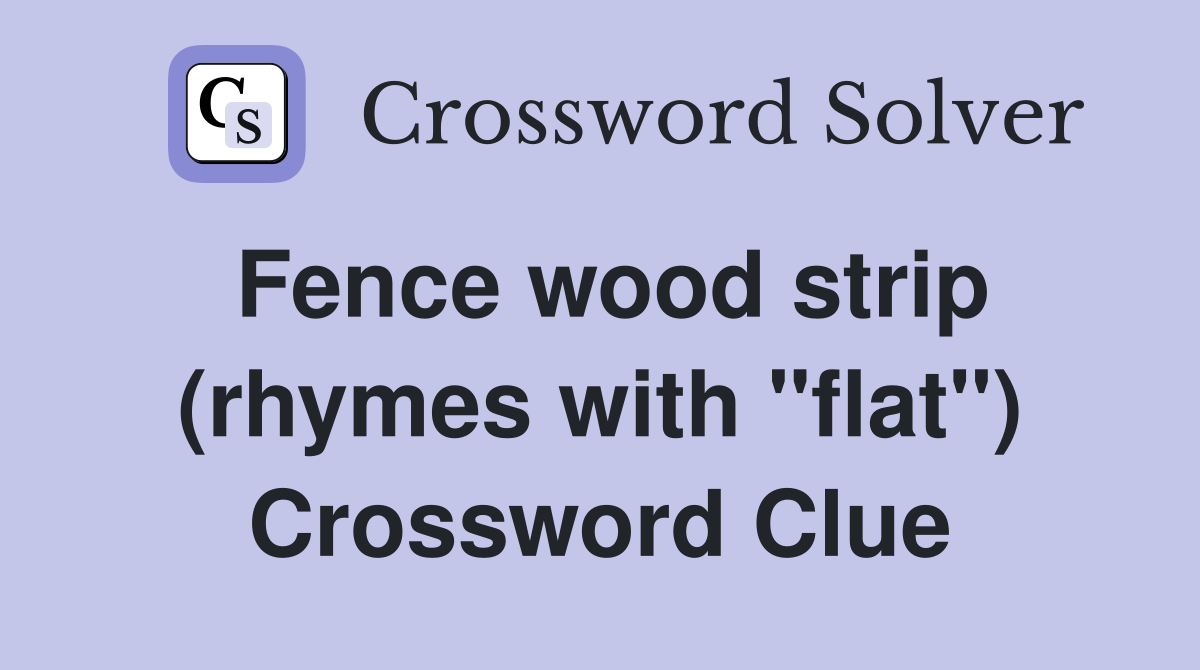 Fence wood strip (rhymes with "flat") Crossword Clue