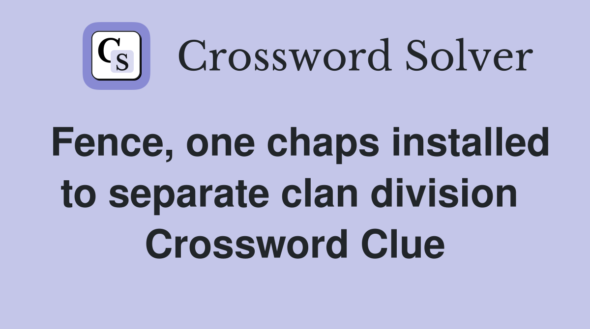 Fence, one chaps installed to separate clan division  Crossword Clue