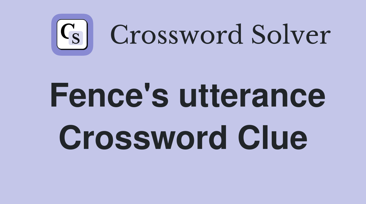 Fence's utterance Crossword Clue