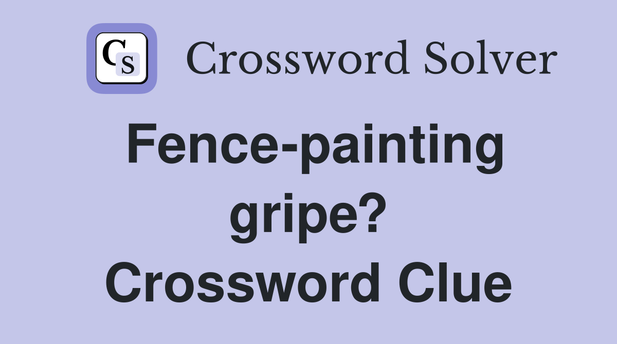 Fence-painting gripe? Crossword Clue