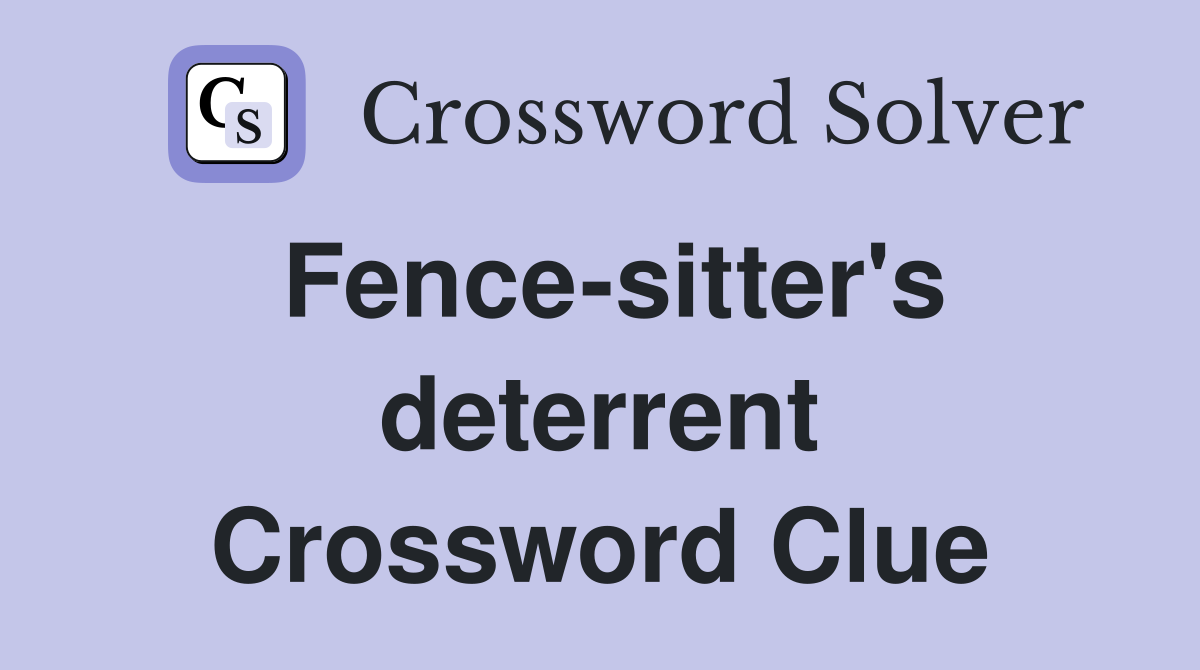 Fence-sitter's deterrent Crossword Clue