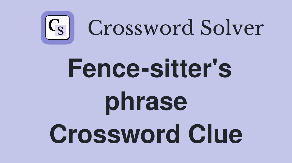 Fence-sitter's phrase Crossword Clue