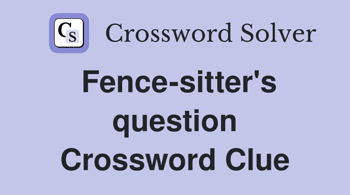 Fence-sitter's question Crossword Clue